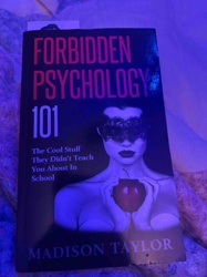 Forbidden Psychology 101: The Cool Stuff They Didn't Teach You About In School by Madison Taylor