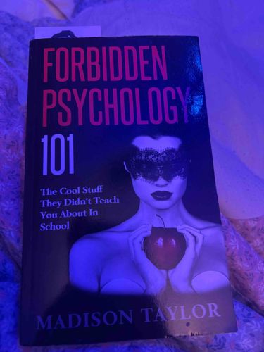 Forbidden Psychology 101: The Cool Stuff They Didn't Teach You About In School by Madison Taylor